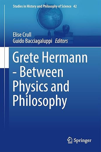 Grete Hermann - Between Physics and Philosophy (Studies in History and Philosophy of Science, 42)