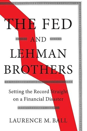 The Fed and Lehman Brothers: Setting the Record Straight on a Financial Disaster (Studies in Macroeconomic History)