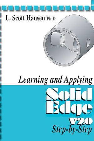 Learning and Applying Solid Edge V20 2008 Step-by-Step