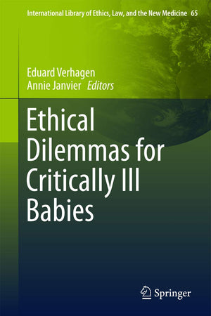 Ethical Dilemmas for Critically Ill Babies (International Library of Ethics, Law, and the New Medicine, 65)