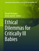 Ethical Dilemmas for Critically Ill Babies (International Library of Ethics, Law, and the New Medicine, 65)