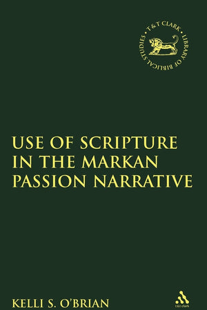 The Use of Scripture in the Markan Passion Narrative (The Library of New Testament Studies)