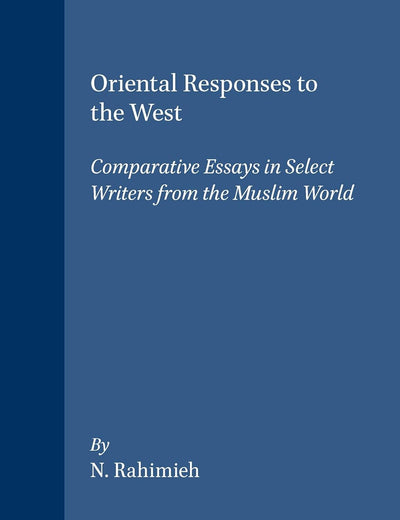 Oriental Responses to the West: Comparative Essays in Select Writers from the Muslim World