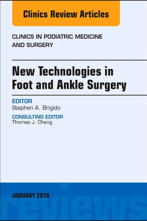 New Technologies in Foot and Ankle Surgery, An Issue of Clinics in Podiatric Medicine and Surgery (Volume 35-1) (The Clinics: Orthopedics, Volume 35-1)
