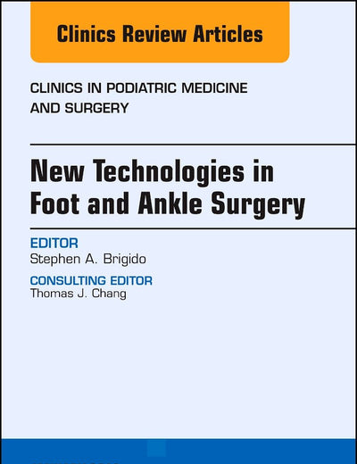 New Technologies in Foot and Ankle Surgery, An Issue of Clinics in Podiatric Medicine and Surgery (Volume 35-1) (The Clinics: Orthopedics, Volume 35-1)