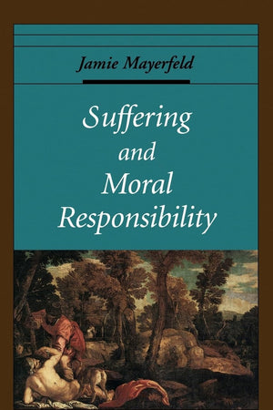 Suffering and Moral Responsibility (Oxford Ethics Series)