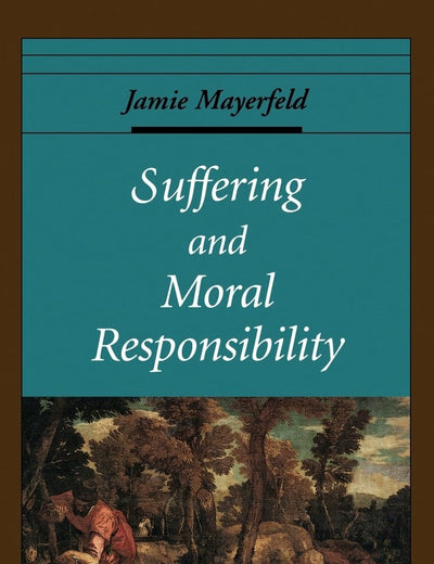Suffering and Moral Responsibility (Oxford Ethics Series)