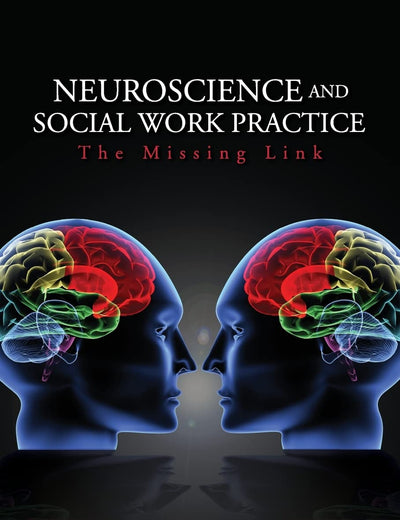 Neuroscience and Social Work Practice: The Missing Link