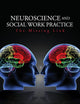 Neuroscience and Social Work Practice: The Missing Link