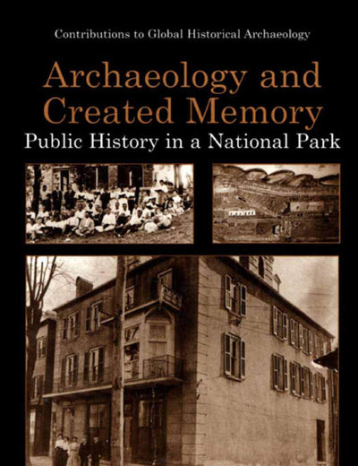Archaeology and Created Memory: Public History in a National Park (Contributions To Global Historical Archaeology)