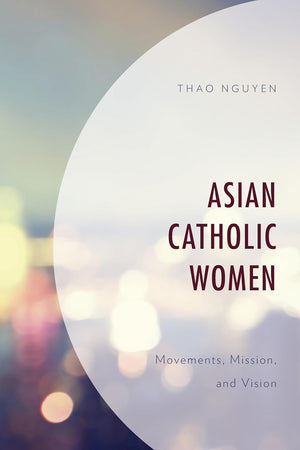 Asian Catholic Women: Movements, Mission, and Vision