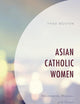 Asian Catholic Women: Movements, Mission, and Vision