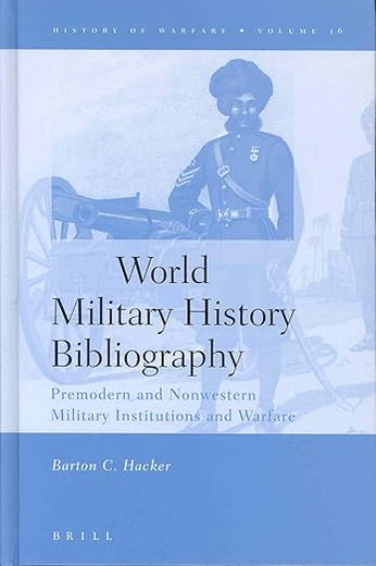 World Military History Bibliography: Premodern and Nonwestern Military Institutions and Warfare (History of Warfare, 16)