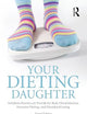 Your Dieting Daughter: Antidotes Parents can Provide for Body Dissatisfaction, Excessive Dieting, and Disordered Eating