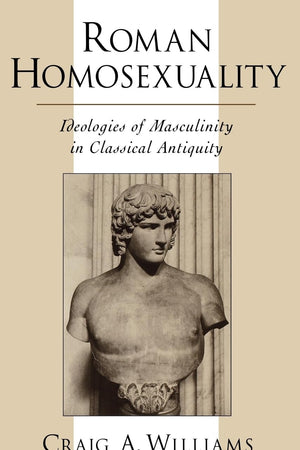 Roman Homosexuality: Ideologies of Masculinity in Classical Antiquity (Ideologies of Desire)