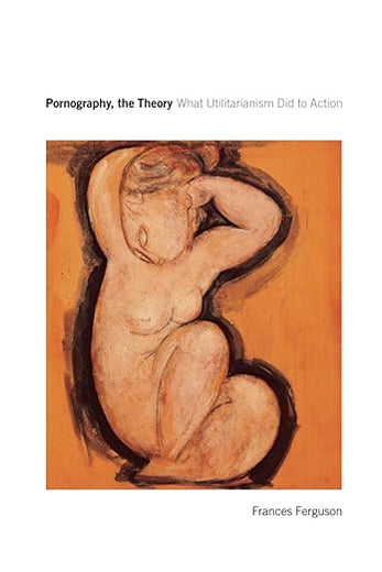 Pornography, the Theory: What Utilitarianism Did to Action