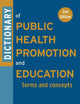 Dictionary of Public Health Promotion and Education: Terms and Concepts