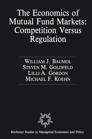 The Economics of Mutual Fund Markets: Competition Versus Regulation (Rochester Studies in Managerial Economics and Policy, 7)