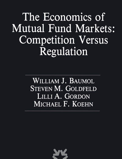 The Economics of Mutual Fund Markets: Competition Versus Regulation (Rochester Studies in Managerial Economics and Policy, 7)