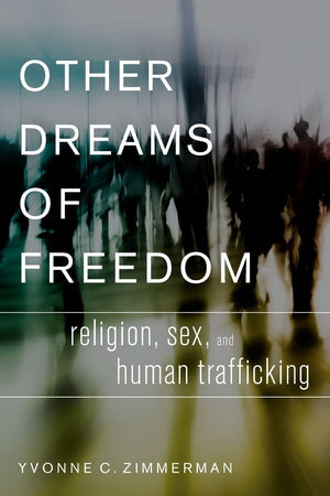 Other Dreams of Freedom: Religion, Sex, and Human Trafficking (AAR Academy Series)