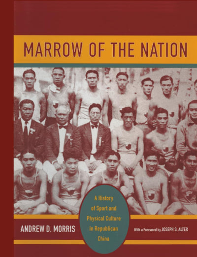 Marrow of the Nation: A History of Sport and Physical Culture in Republican China (Asia: Local Studies / Global Themes) (Volume 10)