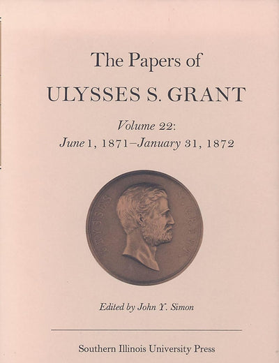 The Papers of Ulysses S. Grant, Volume 22: June 1, 1871 - January 31, 1872 (Volume 22) (U S Grant Papers)