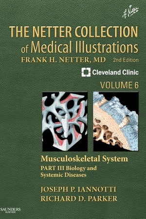 The Netter Collection of Medical Illustrations: Musculoskeletal System, Volume 6, Part III - Biology and Systemic Diseases: Part I - Anatomy, ... Disorders (Netter Green Book Collection)