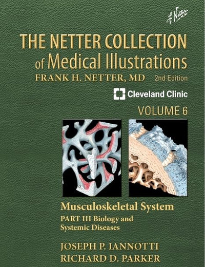 The Netter Collection of Medical Illustrations: Musculoskeletal System, Volume 6, Part III - Biology and Systemic Diseases: Part I - Anatomy, ... Disorders (Netter Green Book Collection)