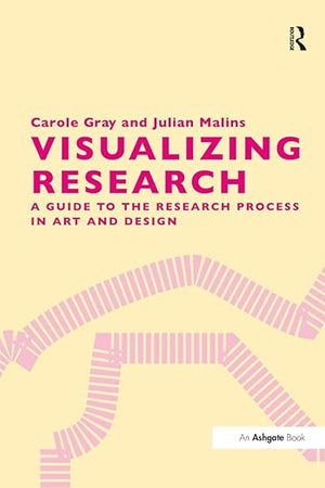 Visualizing Research: A Guide to the Research Process in Art and Design