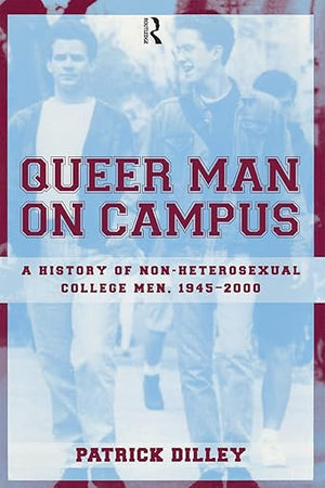 Queer Man on Campus: A History of Non-Heterosexual College Men, 1945-2000