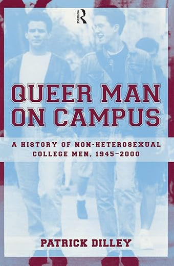 Queer Man on Campus: A History of Non-Heterosexual College Men, 1945-2000