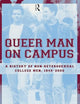 Queer Man on Campus: A History of Non-Heterosexual College Men, 1945-2000