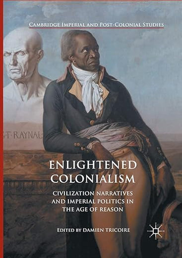 Enlightened Colonialism: Civilization Narratives and Imperial Politics in the Age of Reason (Cambridge Imperial and Post-Colonial Studies)