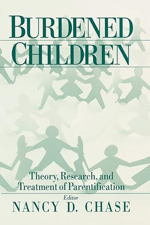 Burdened Children: Theory, Research, and Treatment of Parentification