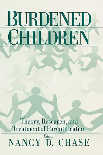 Burdened Children: Theory, Research, and Treatment of Parentification