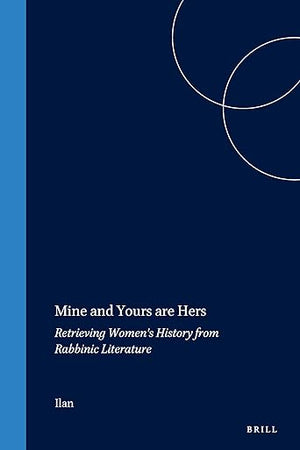 Mine and Yours are Hers: Retrieving Women's History from Rabbinic Literature (Arbeiten zur Geschichte des antiken Judentums und des Urchristentums, 41)