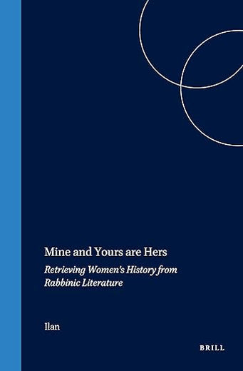 Mine and Yours are Hers: Retrieving Women's History from Rabbinic Literature (Arbeiten zur Geschichte des antiken Judentums und des Urchristentums, 41)
