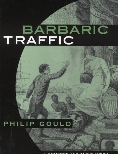 Barbaric Traffic: Commerce and Antislavery in the (18th) Eighteenth-Century Atlantic World