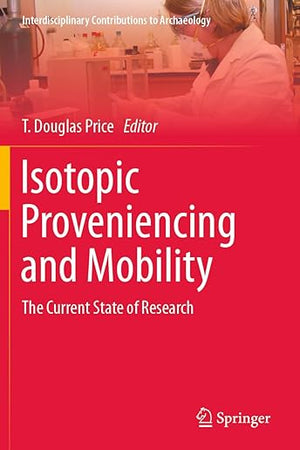 Isotopic Proveniencing and Mobility: The Current State of Research (Interdisciplinary Contributions to Archaeology)