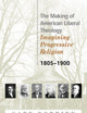 The Making of American Liberal Theology: Imagining Progressive Religion, 1805 - 1900