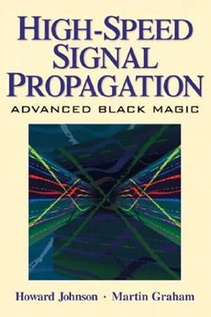 High Speed Signal Propagation: Advanced Black Magic (Prentice Hall Modern Semiconductor Design)