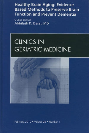 Healthy Brain Aging: Evidence Based Methods to Preserve Brain Function and Prevent Dementia, An issue of Clinics in Geriatric Medicine (Volume 26-1) (The Clinics: Internal Medicine, Volume 26-1)