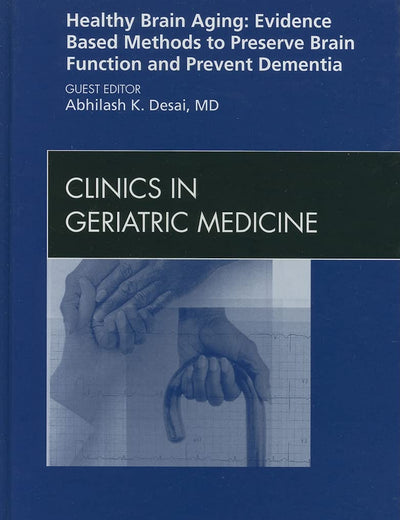 Healthy Brain Aging: Evidence Based Methods to Preserve Brain Function and Prevent Dementia, An issue of Clinics in Geriatric Medicine (Volume 26-1) (The Clinics: Internal Medicine, Volume 26-1)