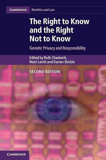 The Right to Know and the Right Not to Know: Genetic Privacy and Responsibility (Cambridge Bioethics and Law)