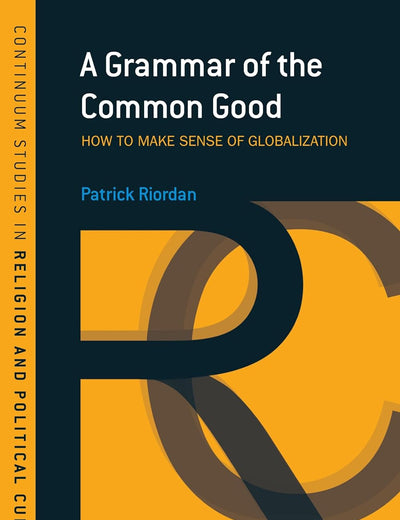 A Grammar of the Common Good: Speaking of Globalization (Continuum Studies in Religion and Political Culture)