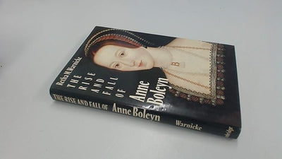 The Rise and Fall of Anne Boleyn: Family Politics at the Court of Henry VIII