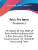 Brick For Street Pavements: An Account of Tests Made of Bricks and Paving Blocks, With a Brief Discussion of Street Pavements and the Method of Constructing Them