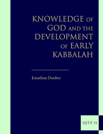 Knowledge of God and the Development of Early Kabbalah (Supplements to The Journal of Jewish Thought and Philosophy, 18)