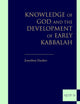Knowledge of God and the Development of Early Kabbalah (Supplements to The Journal of Jewish Thought and Philosophy, 18)