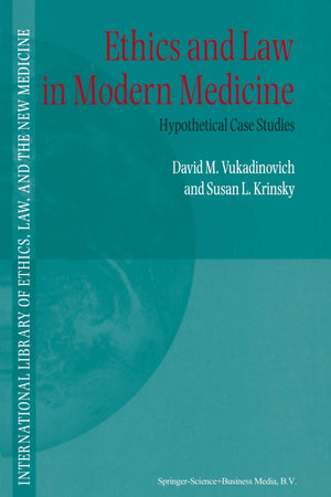Ethics and Law in Modern Medicine: Hypothetical Case Studies (International Library of Ethics, Law, and the New Medicine, 6)